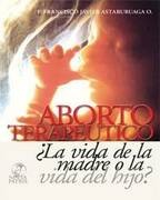 Aborto terapéutico ¿La vida de la madre o la vida del hijo?